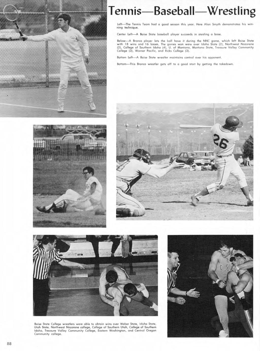 Tennis Baseball Wrestling Left The Tennis Team had a good season this year. Here Alan Smyth demonstrates his winning technique. Center Left A Boise State baseball player succeeds in stealing a base.