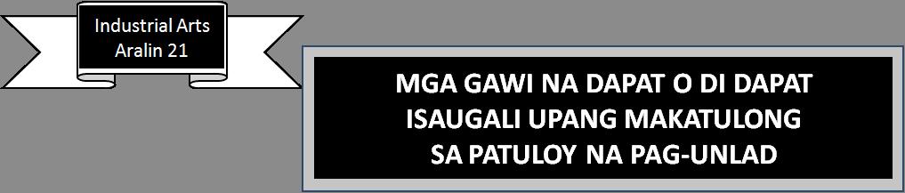 I. NILALAMAN: Sa araling ito, matututuhan ng mag-aaral ang mga gawi na dapat o di dapat isaugali upang makatulong sa patuloy na pag-unlad.