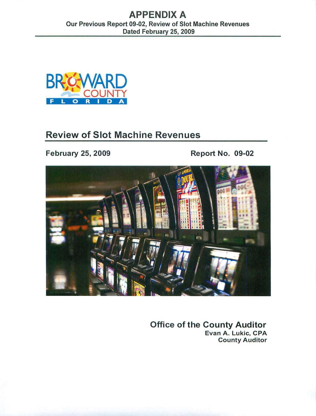 APPENDIX A Our Previous Report 09-02, Review of Slot Machine Revenues Dated February 25, 2009 BR'OWARD ' COUNTY FL 0 RI DA