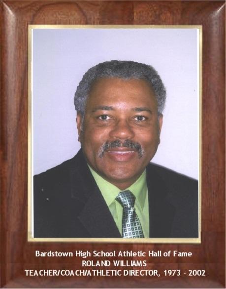 ROLAND WILLIAMS TEACHER/COACH/ATHLETIC DIRECTOR, 1973 2002 Coach Williams came to Bardstown High School in 1973 as a social studies teacher and assistant football coach.