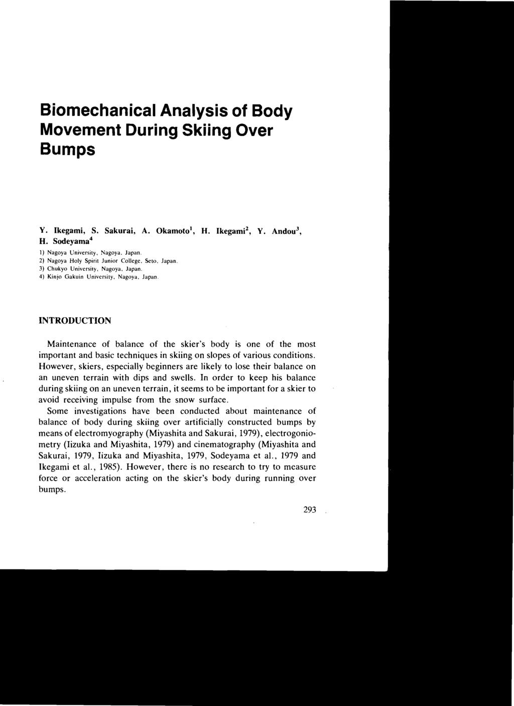 Biomechanical Analysis of Body Movement During Skiing Over Bumps Y. Ikegami, S. Sakurai, A. Okamoto l, H. Ikegami 2, Y. Andou J, H. Sodeyama 4 1) Nagoya University, Nagoya, Japan.