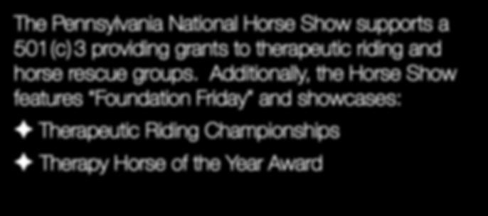 Additionally, the Horse Show features Foundation Friday and showcases: F Therapeutic Riding Championships F Therapy Horse of