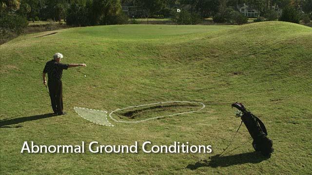 Abnormal ground conditions (Rule 25, USGA Rules of Golf) Definition an abnormal ground condition is: 1)Any casual water on the course (puddles of water after a rain storm).