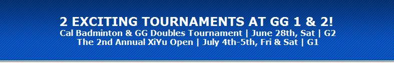 Dear GG Members and Friends, GGBC would like to invite everyone to play at 2 VERY EXCITING TOURNAMENTS to be held at G1 and G2 working with CAL BADMINTON AND XI YU GROUP in Bay Area!
