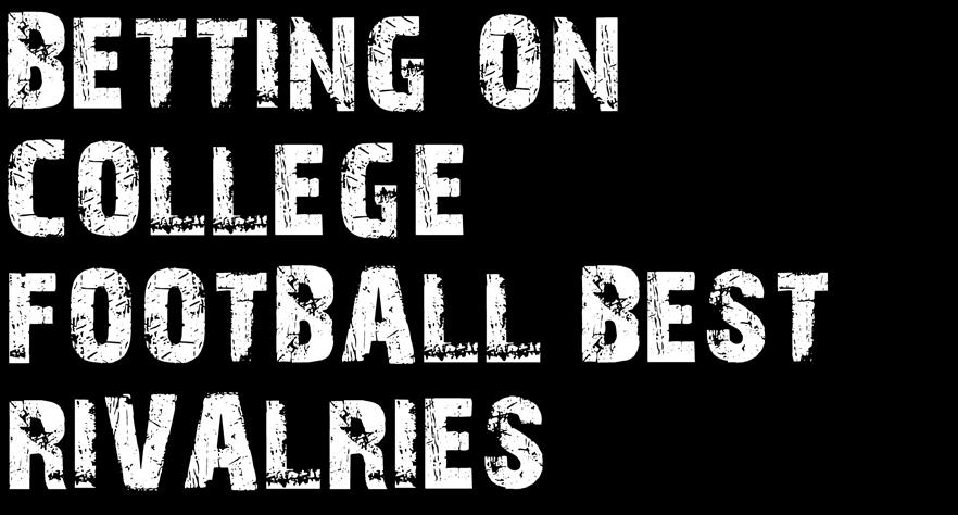 AUGUST 30 SEPTEMBER 3 Football Weekly 28 BETTING ON COLLEGE FOOTBALL BEST RIVALRIES The fabric of college football is wrapped in its traditions and many of its colorful rivalries are what make it
