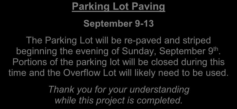 September 9 th. Portions of the parking lot will be closed during this time and the Overflow Lot will likely need to be used.