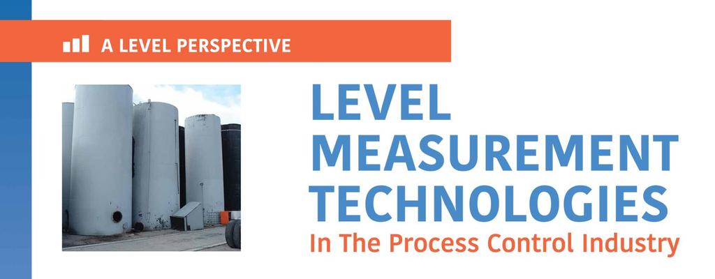 LEVEL MEASUREMENT TECHNOLOGIES In The Process Control Industry Few things are as ubiquitous in the process control industry as the need to measure the level of a process material in a container.