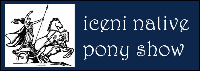 Iceni Native Pony Show Schedule 29 th May 2016 To be held at Rosewood Stud Equestrian Centre Freckenham Road Chippenham Cambs CB7 5QH Commencing 9am Affiliated to The