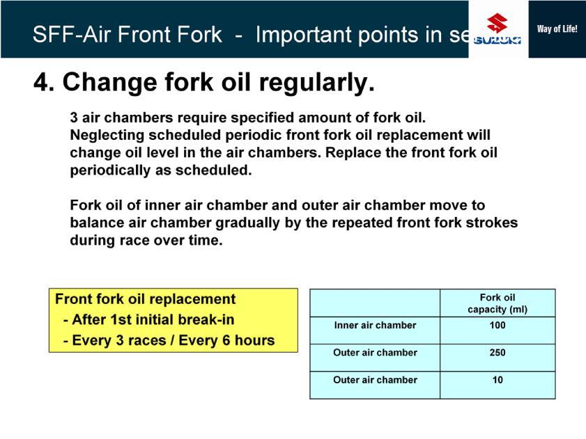 Each of 3 air chambers requires the specified amount of fork oil. Unlike a conventional front fork, you need to pour fork oil into three air chambers one by one.
