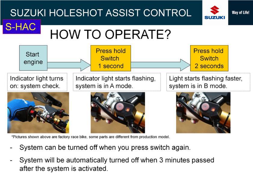 When you use holeshot assist control, you need to press the switch to select either A or B-mode after engine start. To select A-mode, hold pressing the switch for one second.