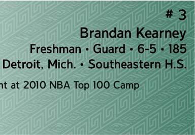 # 3 Brandan Kearney Freshman Guard 6-5 185 Detroit, Mich. Southeastern H.S. * Participant at 2010 NBA Top 100 Camp Capsule: Long, lanky versatile wing.