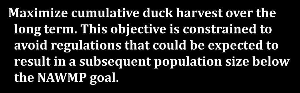 Management objective for AHM: Maximize cumulative duck harvest over the long term.