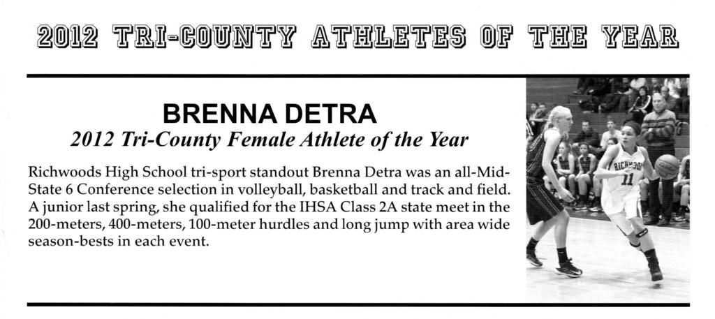 nil iii-iiisft ifnuns it tii tin BRENNA DETRA 2012 Tri-County Female Athlete of the Year Richwoods High School tri-sport standout Brenna Detra was an all-mid- State 6 Conference selection in