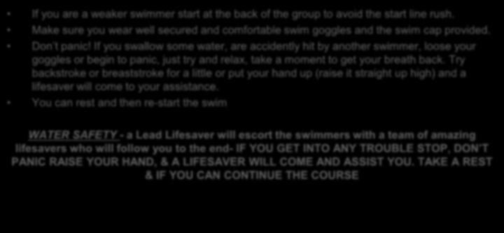 SWIM SAFETY ADVICE If you are a weaker swimmer start at the back of the group to avoid the start line rush.