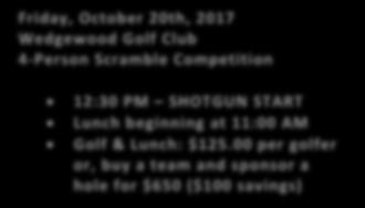 Friday, October 20th, 2017 Wedgewood Golf Club 4-Person Scramble Competition 12:30 PM SHOTGUN START Lunch beginning at 11:00 AM Golf & Lunch: $125.
