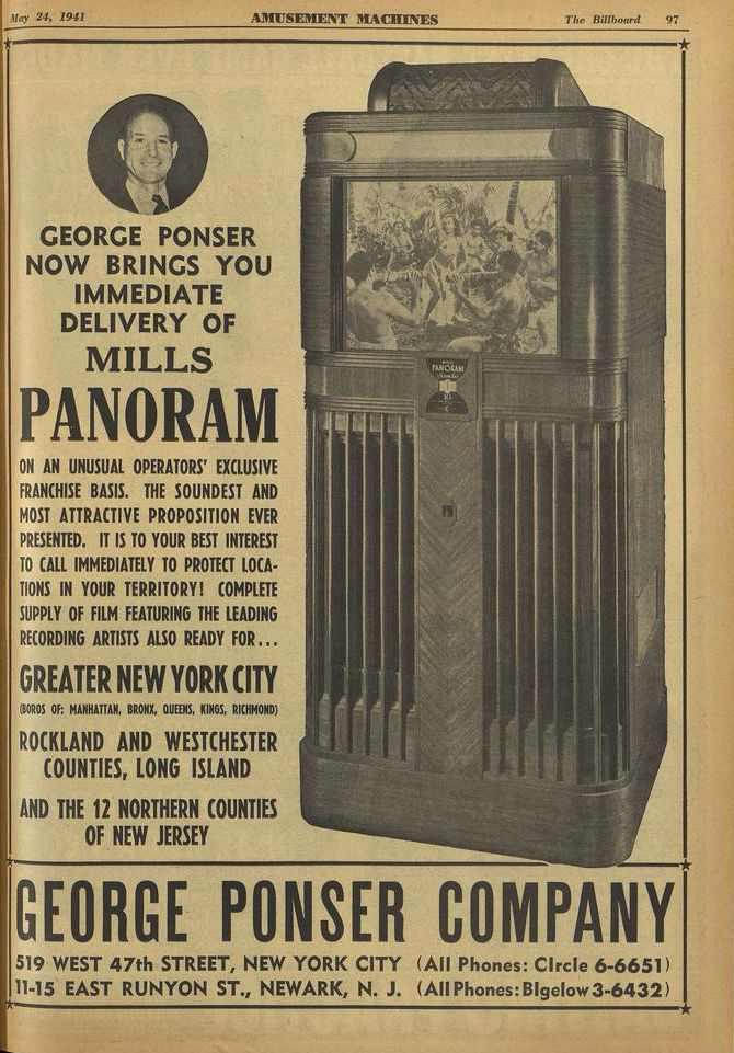 may 24, 1941 AMUSEMENT MACIIINES The Billboard 97 101 GEORGE PONSER NOW BRINGS YOU IMMEDIATE DELIVERY OF MILLS PANORAM ON AN UNUSUAL OPERATORS' EXCLUSIVE FRANCHISE BASIS.