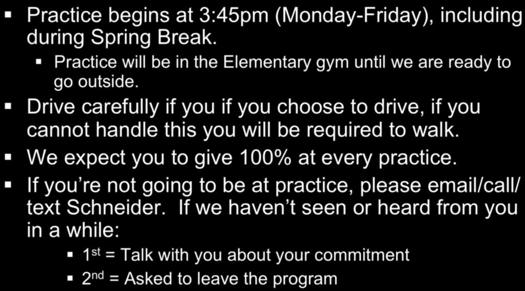 Practice Rules Practice begins at 3:45pm (Monday-Friday), including during Spring Break. Practice will be in the Elementary gym until we are ready to go outside.