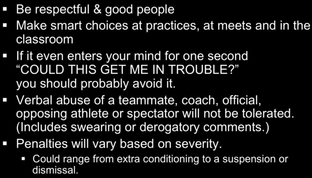 Proper Conduct Be respectful & good people Make smart choices at practices, at meets and in the classroom If it even enters your mind for one second COULD THIS GET ME IN TROUBLE?