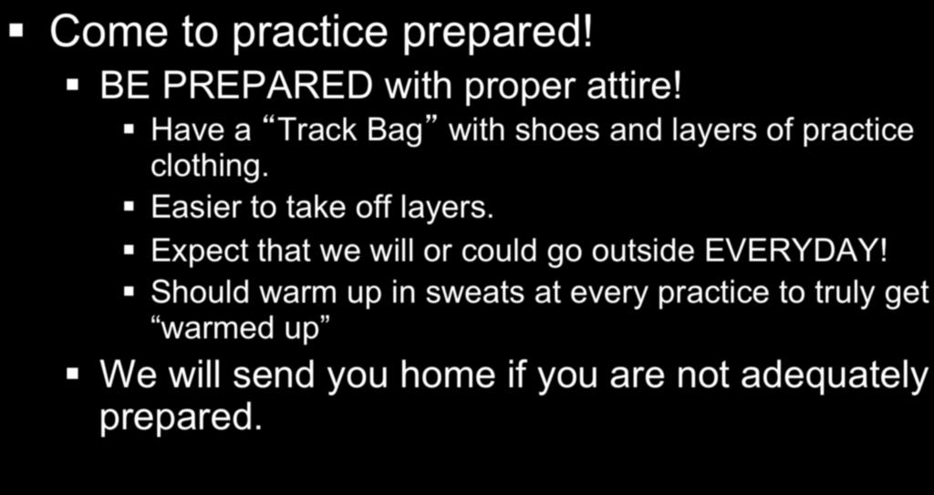 Practice Attire Come to practice prepared! BE PREPARED with proper attire! Have a Track Bag with shoes and layers of practice clothing. Easier to take off layers.