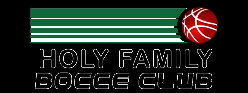 HOLY FAMILY BOCCE CLUB - RULES 2018 SEASON The 2018 season for the HOLY FAMILY Bocce Club will have two (2) Leagues.