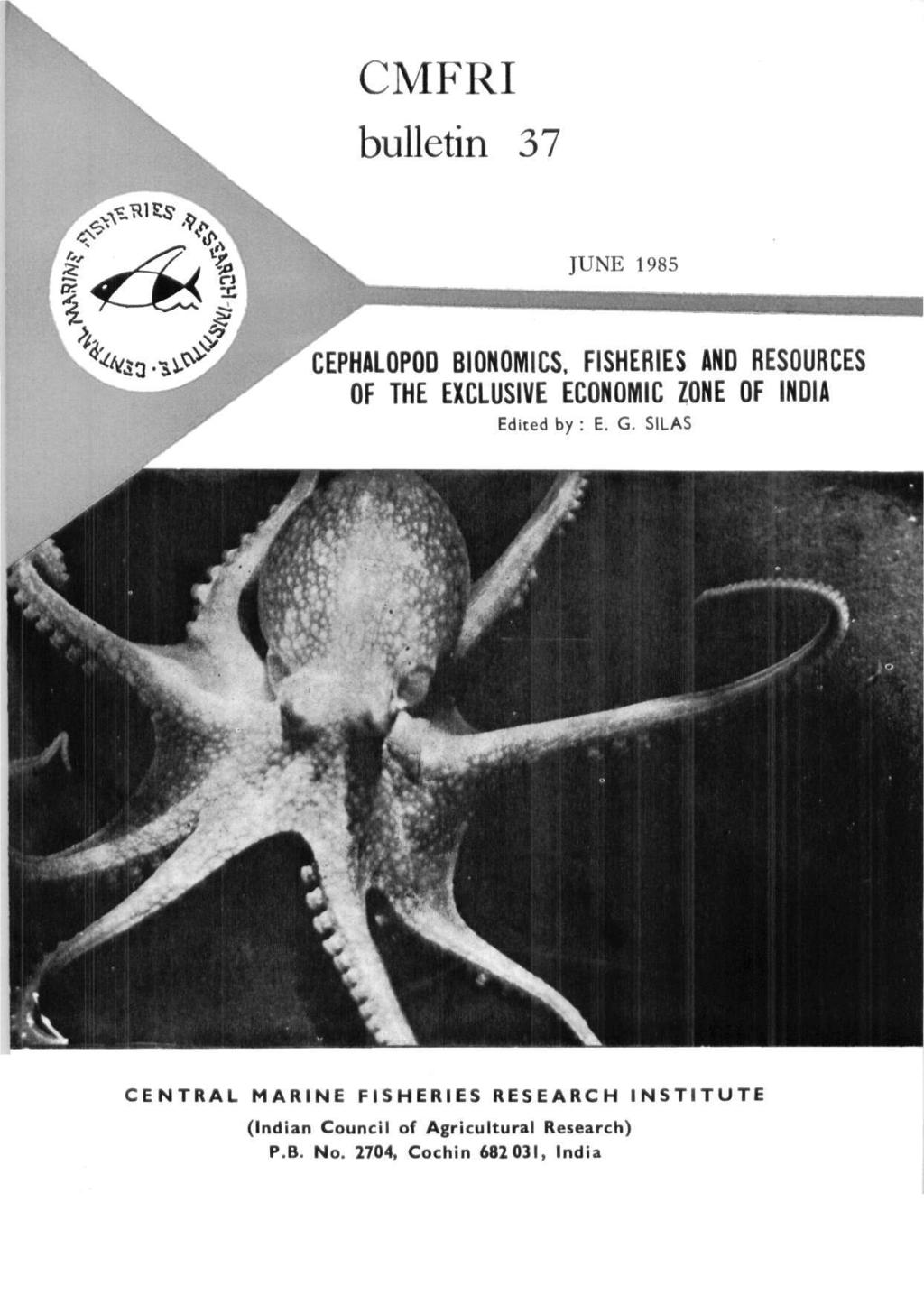 bulletin 37 <y J*^^.^n.^\.^^' CEPHALOPOD BIONOMICS. FISHERIES AND RESOURCES OF THE EXCLUSIVE ECONOMIC ZONE OF INDIA Edited by : E.