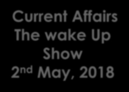 Current Affairs The wake Up Show 2