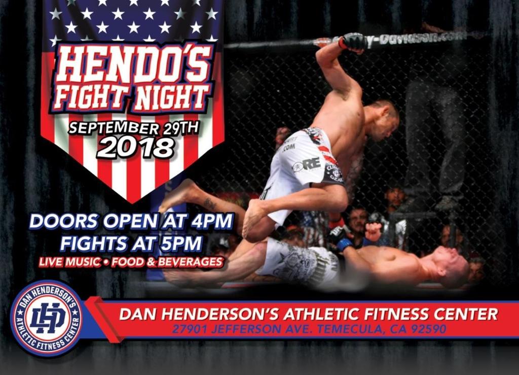 Page 2 HENDO HAPPENINGS DAN HENDERSON S FIGH T NIGHT The first ever Dan Henderson s Fight Night will be happening September 29, 2018 right here in our very own, Dan Henderson s Athletic Fitness