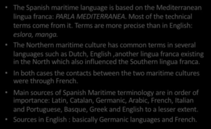 The Northern maritime culture has common terms in several languages such as Dutch, English,another lingua franca existing in the North which also influenced the Southern lingua franca.