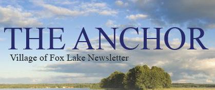 The Village s printed quarterly newsletter - The Anchor, is mailed to households within Fox Lake and
