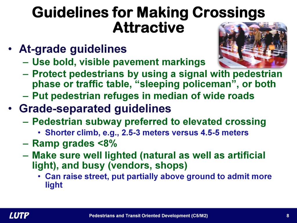 Slide 8 There are guidelines for making crossings attractive. For at-grade crossings, pavement markings should be bold and highly visible to motorists.