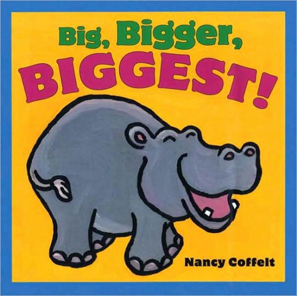 B Big Books Big, Bigger, Biggest! by Nancy Coffelt Hippos are Huge!