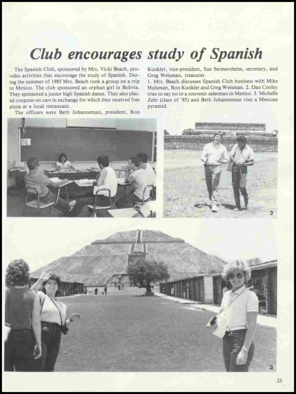 Club encourages study of Spanish The Spanish Club, sponsored by Mrs. Vicki Beach, provides activities that encourage the study of Spanish. During the summer of 1985 Mrs.