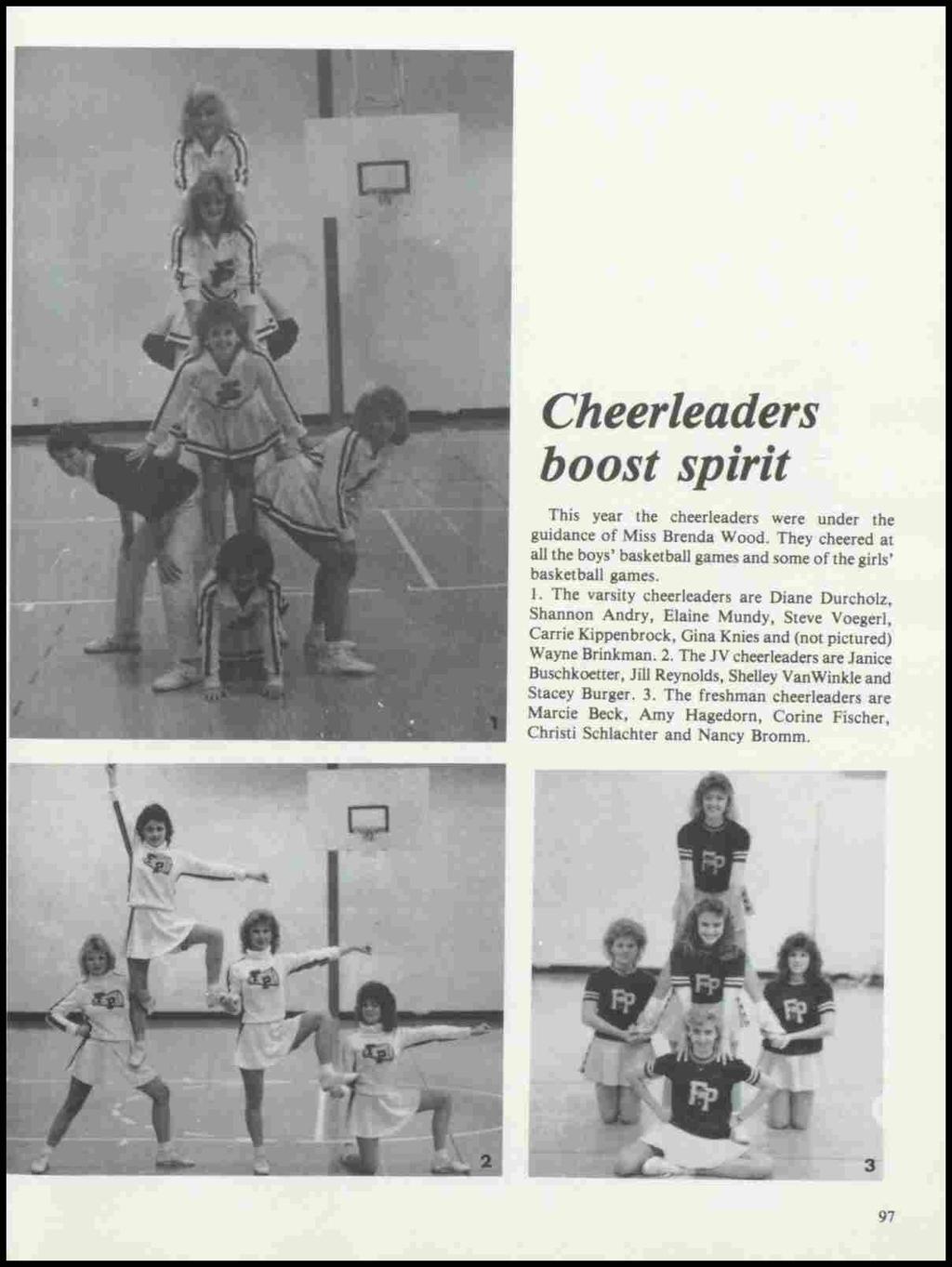 Cheerleaders boost spirit This year the cheerleaders were under the guidance of Miss Brenda Wood. They cheered at all the boys' basketball games and some of the girls' basketball games. 1.