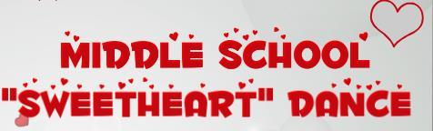 The annual Middle School "Sweetheart" Dance is Saturday, February 10th, from 7:00 to 10:00 PM. Tickets are sold out, and there is a waiting list.
