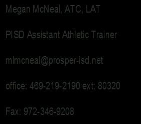Coach Jones or Coach McNeal, PISD trainers are available before and after school for consultation and treatment for injuries. The trainers are located at the indoor facility at Prosper High School.