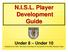 N.I.S.L. Player Development Guide. Under 8 Under 10 Created by the NISL Technical Committee for the benefit of the NISL Member Clubs