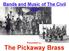 Bands and Music of The Civil War. Presented by: The Pickaway Brass