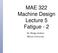 MAE 322 Machine Design Lecture 5 Fatigue - 2. Dr. Hodge Jenkins Mercer University