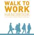 WALK TO WORK HANDBOOK. A How-To Guide for Creating an Employer Walking Program