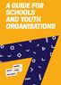 A GUIDE FOR SCHOOLS AND YOUTH ORGANISATIONS