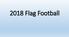 2018 Flag Football NIRSA Flag Football Rules. fhsaa.arbitersports.com NIRSA-Flag-Football-Rules-Book.pdf