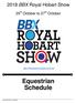 2018 BBX Royal Hobart Show. 25 th October to 27 th October.   Equestrian Schedule. Royal Hobart Show ~ Equestrian