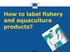 How to label fishery and aquaculture products?